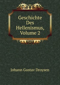 Geschichte Des Hellenismus, Volume 2