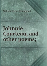 Johnnie Courteau, and other poems;