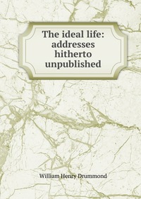 The ideal life: addresses hitherto unpublished