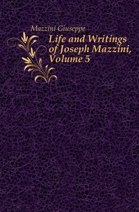 Life and Writings of Joseph Mazzini, Volume 5