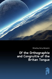 Of the Orthographie and Congruitie of the Britan Tongue