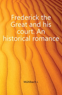 Frederick the Great and his court. An historical romance