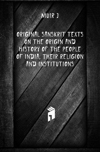 Original Sanskrit texts on the origin and history of the people of India, their religion and institutions