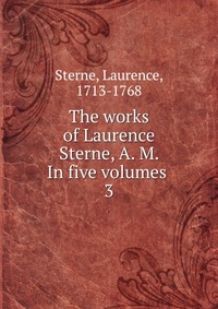 The works of Laurence Sterne, A. M. In five volumes