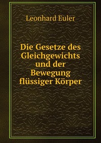 Die Gesetze des Gleichgewichts und der Bewegung flussiger Korper