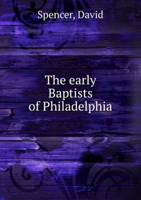 The early Baptists of Philadelphia