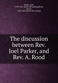 The discussion between Rev. Joel Parker, and Rev. A. Rood