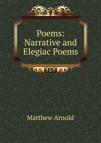 Poems: Narrative and Elegiac Poems