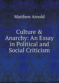 Culture & Anarchy: An Essay in Political and Social Criticism