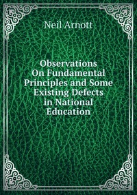 Observations On Fundamental Principles and Some Existing Defects in National Education