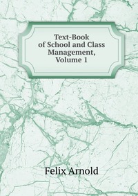 Text-Book of School and Class Management, Volume 1