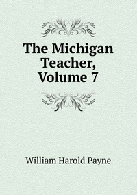 The Michigan Teacher, Volume 7