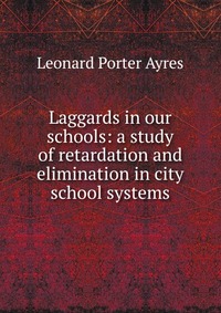 Laggards in our schools: a study of retardation and elimination in city school systems