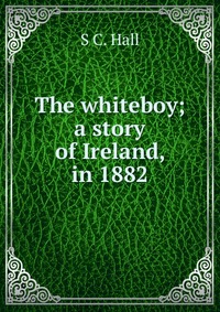 The whiteboy; a story of Ireland, in 1882