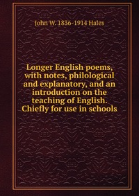 Longer English poems, with notes, philological and explanatory, and an introduction on the teaching of English. Chiefly for use in schools