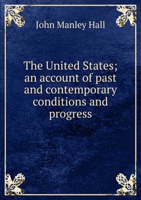 The United States; an account of past and contemporary conditions and progress