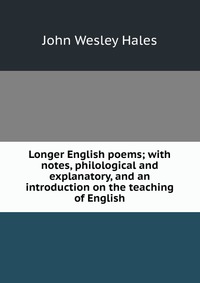 Longer English poems; with notes, philological and explanatory, and an introduction on the teaching of English