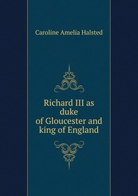 Richard III as duke of Gloucester and king of England