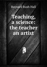 Teaching, a science: the teacher an artist