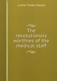 The revolutionary worthies of the medical staff