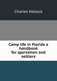 Camp life in Florida a handbook for sportsmen and settlers