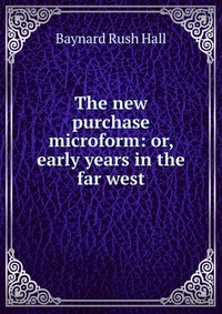 The new purchase microform: or, early years in the far west