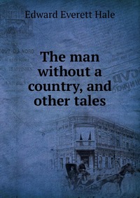 The man without a country, and other tales