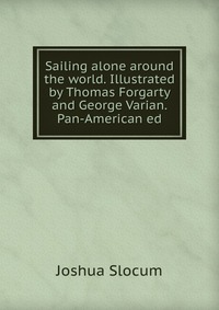 Sailing alone around the world. Illustrated by Thomas Forgarty and George Varian. Pan-American ed