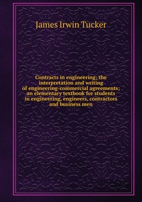 Contracts in engineering; the interpretation and writing of engineering-commercial agreements; an elementary textbook for students in engineering, engineers, contractors and business men