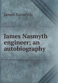 James Nasmyth engineer; an autobiography