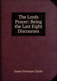 The Lords Prayer: Being the Last Eight Discourses