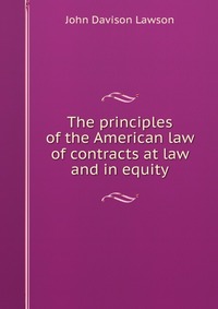 The principles of the American law of contracts at law and in equity