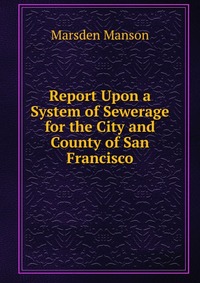 Report Upon a System of Sewerage for the City and County of San Francisco