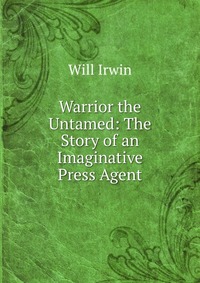 Warrior the Untamed: The Story of an Imaginative Press Agent