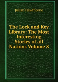 The Lock and Key Library: The Most Interesting Stories of all Nations Volume 8