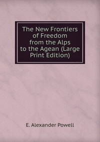 The New Frontiers of Freedom from the Alps to the Agean (Large Print Edition)