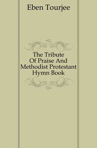 The Tribute Of Praise And Methodist Protestant Hymn Book