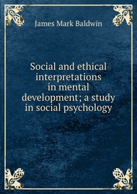 Social and ethical interpretations in mental development; a study in social psychology