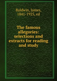 The famous allegories: selections and extracts for reading and study