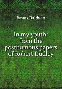 In my youth: from the posthumous papers of Robert Dudley