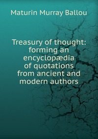 Treasury of thought: forming an encyclop?dia of quotations from ancient and modern authors