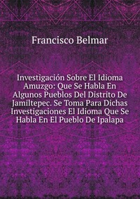 Investigacion Sobre El Idioma Amuzgo: Que Se Habla En Algunos Pueblos Del Distrito De Jamiltepec. Se Toma Para Dichas Investigaciones El Idioma Que Se Habla En El Pueblo De Ipalapa