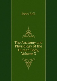 The Anatomy and Physiology of the Human Body, Volume 3