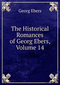 The Historical Romances of Georg Ebers, Volume 14