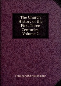 The Church History of the First Three Centuries, Volume 2