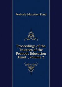 Proceedings of the Trustees of the Peabody Education Fund ., Volume 2