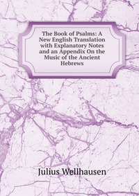 The Book of Psalms: A New English Translation with Explanatory Notes and an Appendix On the Music of the Ancient Hebrews