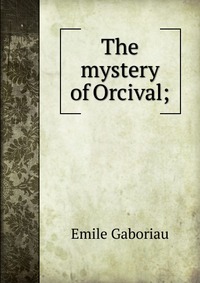 The mystery of Orcival;