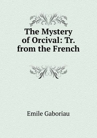 The Mystery of Orcival: Tr. from the French