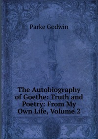 The Autobiography of Goethe: Truth and Poetry: From My Own Life, Volume 2